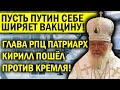 ПАТРИАРХ КИРИЛЛ ПЛЮНУЛ В ПУТИНА! ВАКЦИНА ВАША ЧЕПУХА - РОССИЯ В ШОКЕ! НЕ МОЖЕТ БЫТЬ!