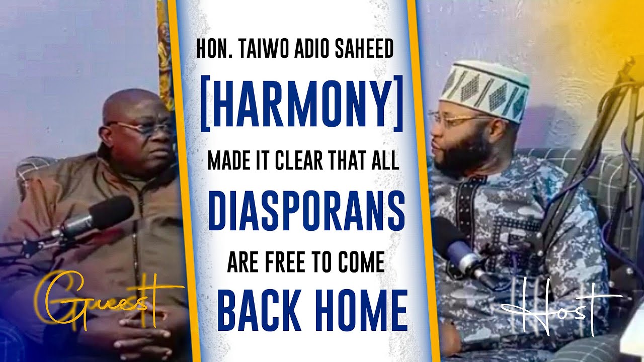 HON. TAIWO ADIO SAHEED (HARMONY) MADE IT CLEAR THAT ALL DIASPORANS ARE FREE TO COME BACK HOME....