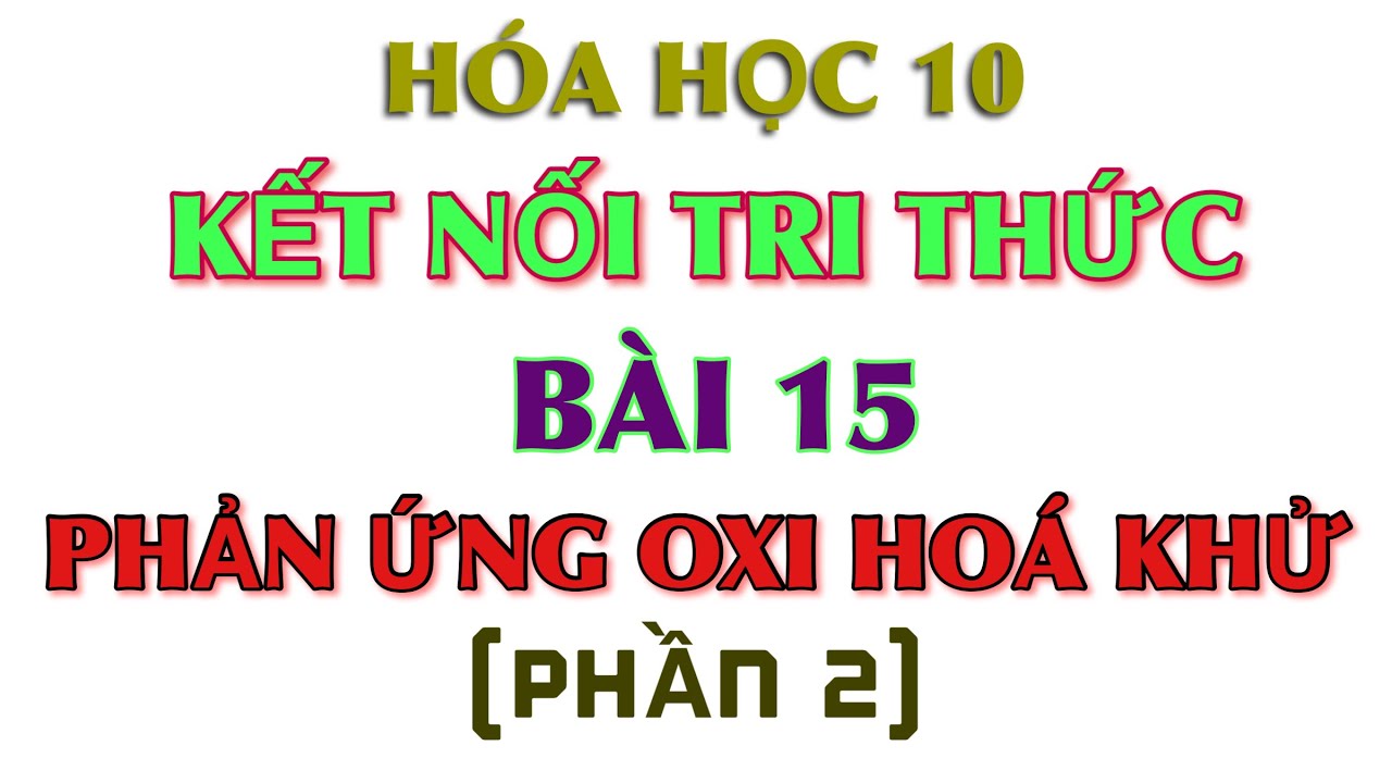 Hoá 10 || Kết nối tri thức || Bài 15: Phản ứng oxi hoá khử || Phần 2 -  KNTT