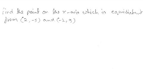Find the points on the x axis which are equidistant from (2, -5) and (-2, 9)
