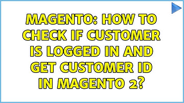 Magento: How to check if customer is logged in and get customer Id in magento 2? (2 Solutions!!)