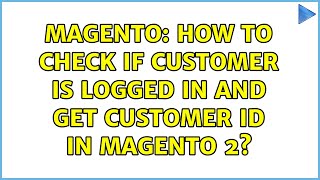 Magento: How to check if customer is logged in and get customer Id in magento 2? (2 Solutions!!)