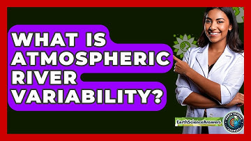 What Is Atmospheric River Variability? - Earth Science Answers