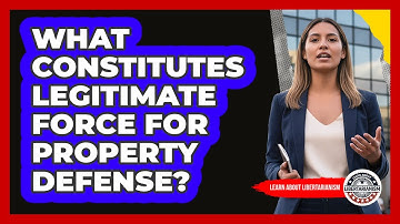 What Constitutes Legitimate Force For Property Defense?