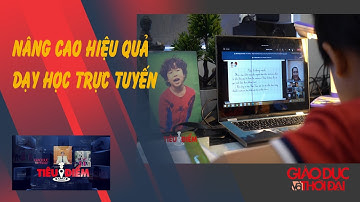 NÂNG CAO HIỆU QUẢ DẠY HỌC TRỰC TUYẾN | TIÊU ĐIỂM