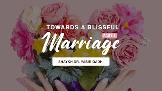 Khuṭbah: Towards A Blissful Marriage (Part 2) | Shaykh Dr. Yasir Qadhi