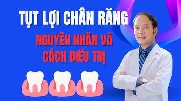 Tụt lợi chân răng nguyên nhân và cách điều trị | Dr Phùng Khoa