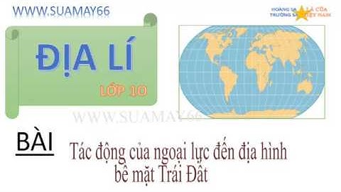 Địa lí lớp 10, Bài 9,  Tác động của ngoại lực đến địa hình bề mặt Trái Đất, Thuan mai, on thi