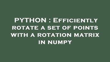 PYTHON : Efficiently rotate a set of points with a rotation matrix in numpy