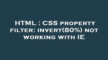HTML : CSS property filter: invert(80%) not working with IE