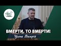 Вмерти, то вмерти! | Проповідь | Цеона Валерій