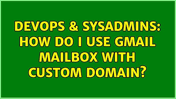 DevOps & SysAdmins: How do I use gmail mailbox with custom domain?
