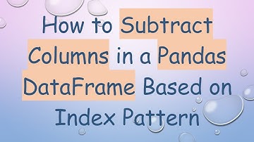 How to Subtract Columns in a Pandas DataFrame Based on Index Pattern