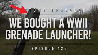 WE BOUGHT A WWII GRENADE LAUNCHER!!! | History Traveler Episode 125