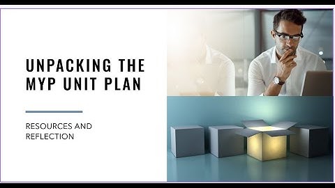 Unpacking the MYP unit plan: Resources and Reflection.