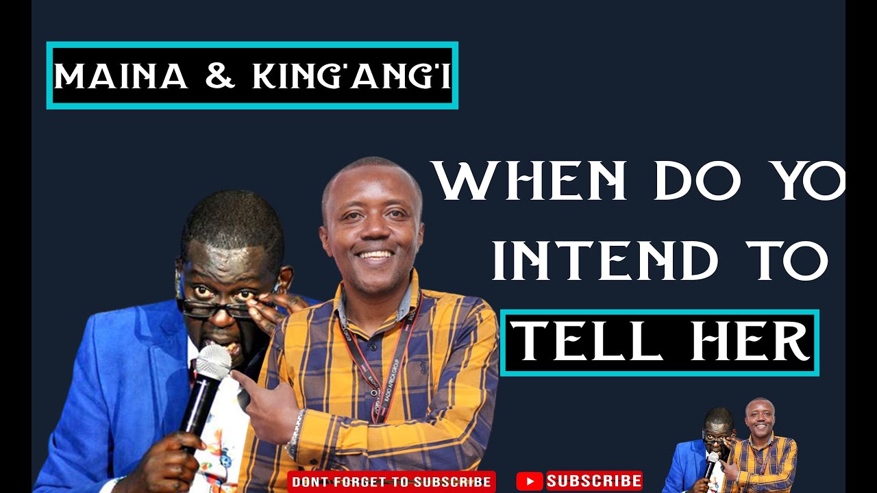 Maina & King'ang'i Guys, when do you intend to tell your wives about your other children