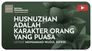 HUSNUZHAN ADALAH KARAKTER ORANG YANG PUASA | Kajian Serial Ramadhan
