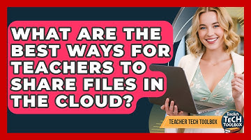 What Are The Best Ways For Teachers To Share Files In The Cloud? - Teacher Tech Toolbox
