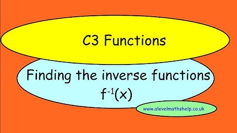 C3 Finding the inverse - Functions - A2 - alevelmathshelp