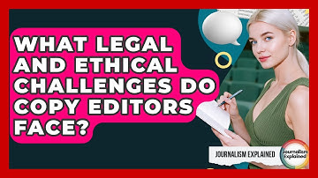 What Legal And Ethical Challenges Do Copy Editors Face? - Journalism Explained