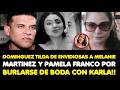 DOMINGUEZ TILDA DE ENVIDIOSAS A MELANIE MARTINEZ Y PAMELA FRANCO POR BURLARSE DE BODA CON KARLA!!