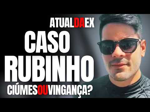CASO RUBINHO - MORTO PELO ATUAL DA EX, FOI CIÚMES OU VINGANÇA?