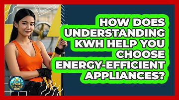 How Does Understanding kWh Help You Choose Energy-efficient Appliances? - Your Utilities Hub
