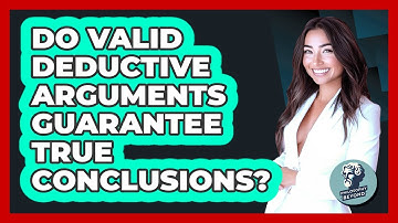 Do Valid Deductive Arguments Guarantee True Conclusions?