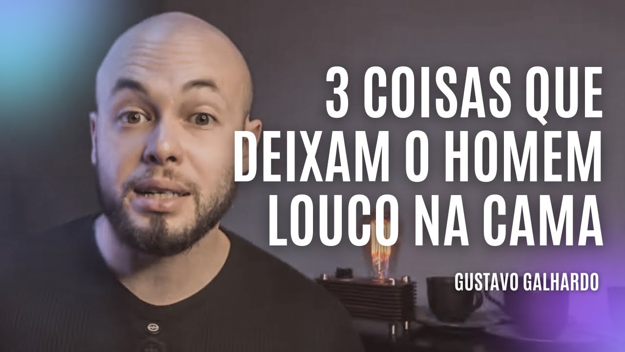 ISSO DEIXA O HOMEM LOUCO NA CAMA // Gustavo Galhardo - YouTube