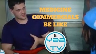 MEDICINE COMMERCIALS BE LIKE