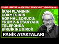İRAN PLANININ ÇÖKMESİNİN NORMAL SONUCU: TRUMP-NETANYAHU TELEFONDA BİRBİRİNE GİRDİ! PANİK ATAKTALAR!