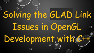Solving the GLAD Link Issues in OpenGL Development with C+ +
