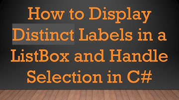 How to Display Distinct Labels in a ListBox and Handle Selection in C#