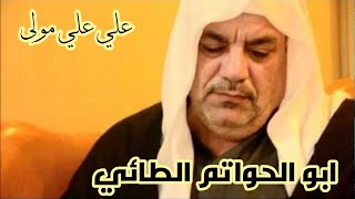 علي علي مولى - أبو الحواتم الطائي ~ تراثيات في حب الامام علي عليه السلام
