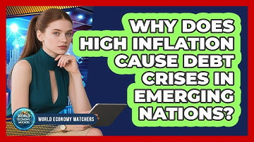 Why Does High Inflation Cause Debt Crises In Emerging Nations? - World Economy Watchers