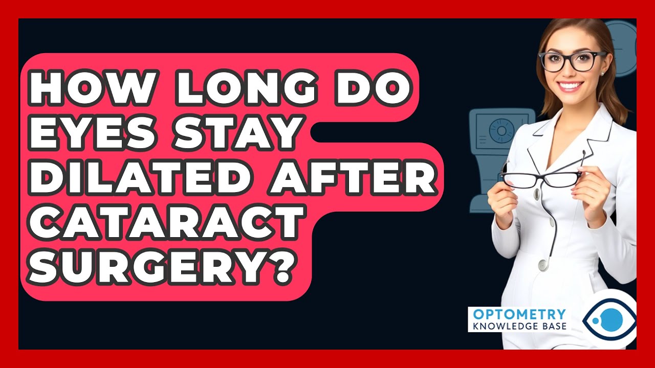 How Long Do Eyes Stay Dilated After Cataract Surgery Optometry How Long Do Eyes Stay Dilated After Cataract Surgery Optometry