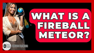 What Is A Fireball Meteor? - Physics Frontier