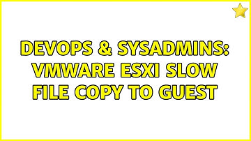 DevOps & SysAdmins: VMWare ESXi slow file copy to guest