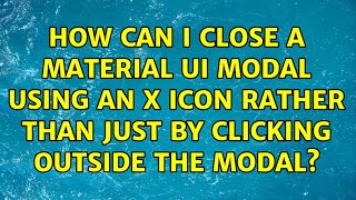 How can I close a Material UI Modal using an X icon rather than just by clicking outside the modal?