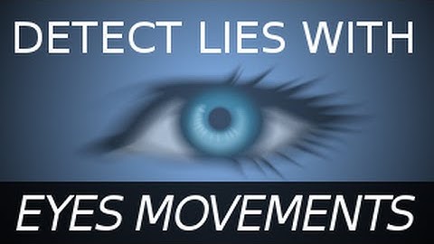 How to spot a liar :  detect lies with eyes movements. (is it possible?)