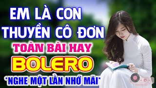 Em Là Con Thuyền Cô Đơn 🎼Ly Rượu Cay Đắng - LK Bolero Chọn Lọc Hay Nhất Hiện Nay Phối Toàn Bài Hay