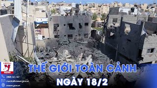 Thế giới Toàn cảnh 18\/2: Israel và Hamas không bên nào chịu “xuống nước”, Gaza “căng như dây đàn”