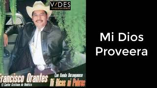 Video thumbnail of "Francisco Orantes   Mi Dios Proveera"