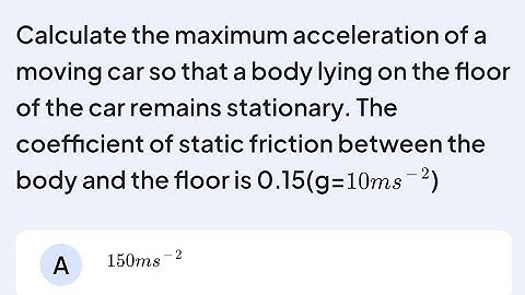 Calculate the maximum acceleration of a moving car so that a body lying on the floor NEET2023 PAPER