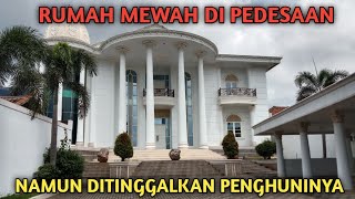 POTRET RUMAH MEWAH MILIK PENGUSAHA DI PEDESAAN YANG DITINGGALKAN PENGHUNINYA