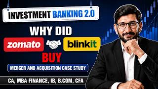 Investment Banking 2.0 | Why Did Zomato Buy Blinkit: M&amp;A Case Study | CA, MBA Finance, B.Com, CFA