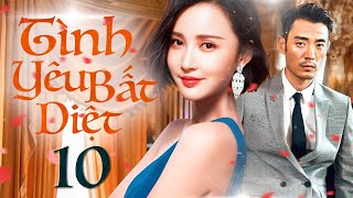 Phim mới 2024 I TÌNH YÊU BẤT DIỆT - Tập 10 | Phim Ngôn Tình Trung Quốc | Thuyết minh