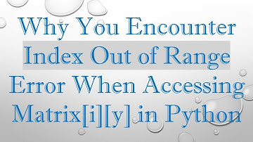 Why You Encounter Index Out of Range Error When Accessing Matrix[i][y] in Python