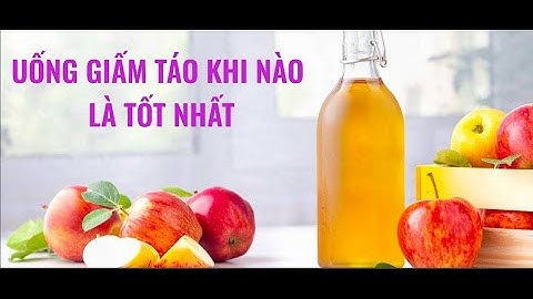 Uống giấm táo khi nào là tốt nhất - Phổ Cập Sức Khỏe #29