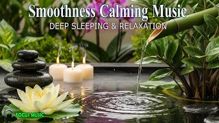 Smoothness Calming Music for Deep Sleeping and Relaxation | Deep Sleeping Music